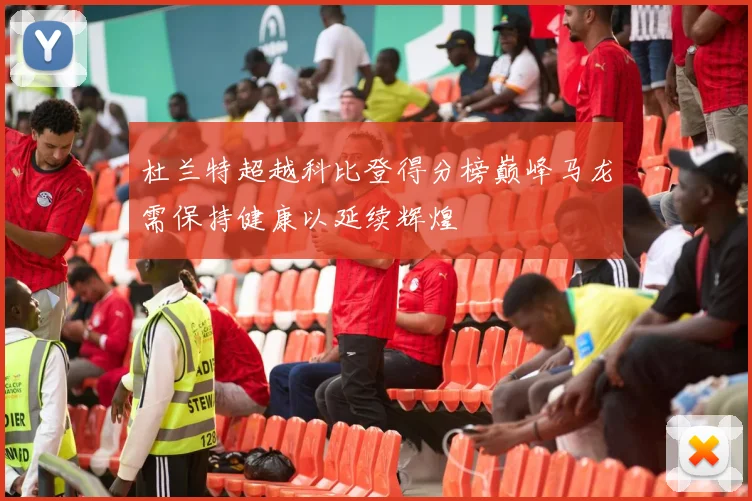 杜兰特超越科比登得分榜巅峰马龙需保持健康以延续辉煌