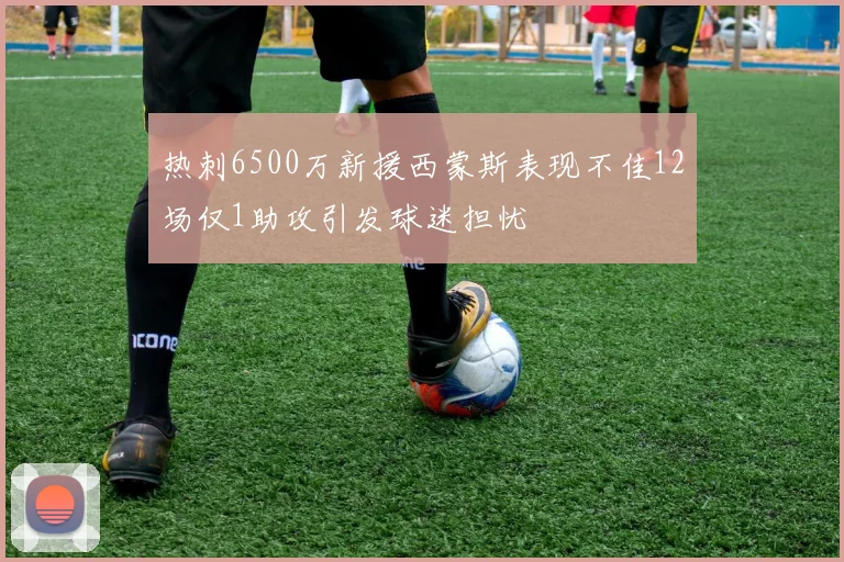 热刺6500万新援西蒙斯表现不佳12场仅1助攻引发球迷担忧